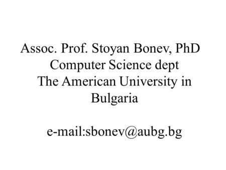 Assoc. Prof. Stoyan Bonev, PhD Computer Science dept The American University in Bulgaria