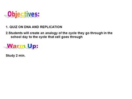 Warm Up: Objectives: 1. QUIZ ON DNA AND REPLICATION