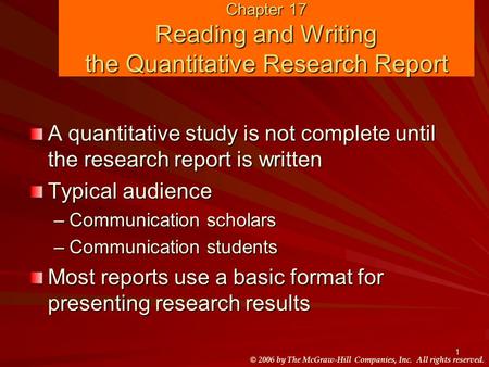© 2006 by The McGraw-Hill Companies, Inc. All rights reserved. 1 Chapter 17 Reading and Writing the Quantitative Research Report A quantitative study is.