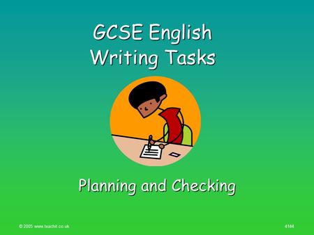 © 2005 www.teachit.co.uk 4144 GCSE English Writing Tasks Planning and Checking.