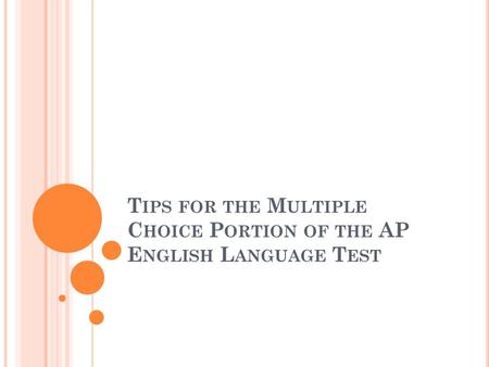 T IPS FOR THE M ULTIPLE C HOICE P ORTION OF THE AP E NGLISH L ANGUAGE T EST.
