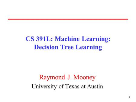 CS 391L: Machine Learning: Decision Tree Learning