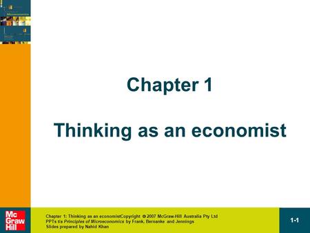 Chapter 1: Thinking as an economistCopyright  2007 McGraw-Hill Australia Pty Ltd PPTs t/a Principles of Microeconomics by Frank, Bernanke and Jennings.