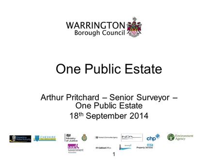 One Public Estate Arthur Pritchard – Senior Surveyor – One Public Estate 18 th September 2014 1.