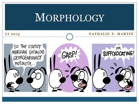 LI 2013 NATHALIE F. MARTIN M ORPHOLOGY. Table of Content At the end of this chapter you will know: I. Morphemes Morphemes II. Affixation: prefix, suffix,