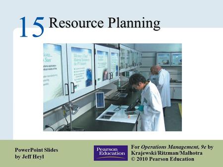 15 – 1 Copyright © 2010 Pearson Education, Inc. Publishing as Prentice Hall. Resource Planning 15 For Operations Management, 9e by Krajewski/Ritzman/Malhotra.