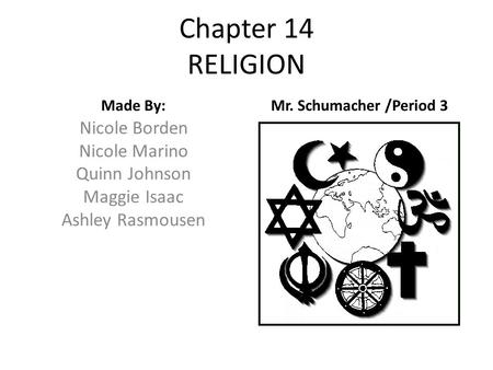 Chapter 14 RELIGION Made By: Nicole Borden Nicole Marino Quinn Johnson Maggie Isaac Ashley Rasmousen Mr. Schumacher /Period 3.