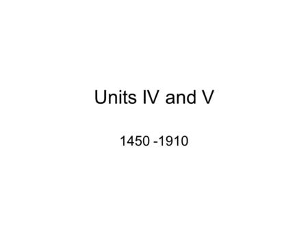 Units IV and V 1450 -1910. Columbian Exchange/ Triangular Trade/Slave Trade=Middle Passage.