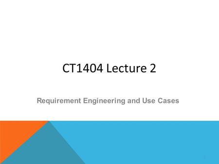 CT1404 Lecture 2 Requirement Engineering and Use Cases 1.