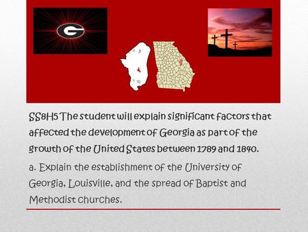SS8H5 The student will explain significant factors that affected the development of Georgia as part of the growth of the United States between 1789 and.