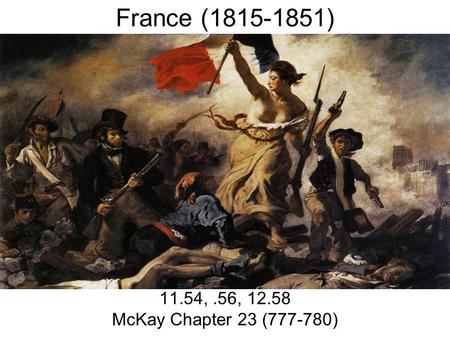 France (1815-1851) 11.54,.56, 12.58 McKay Chapter 23 (777-780)