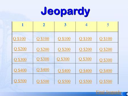 2 3 4 5 Q $100 Q $200 Q $300 Q $400 Q $500 Q $100 Q $200 Q $300 Q $400 Q $500 Final JeopardyJeopardy 1.