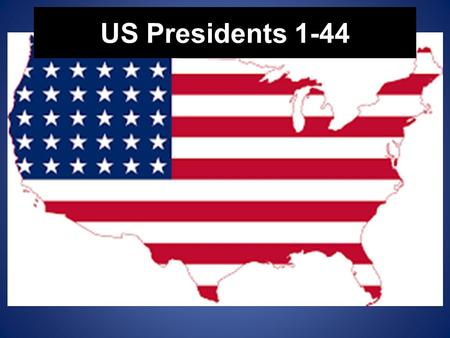 US Presidents 1-44. George Washington Served: 1789 – 1797 Vice President : John Adams First Lady: Martha Washington Party Affiliation: None.