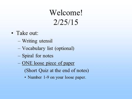 Welcome! 2/25/15 Take out: Writing utensil Vocabulary list (optional)