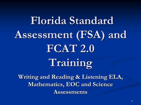 1 Florida Standard Assessment (FSA) and FCAT 2.0 Training Florida Standard Assessment (FSA) and FCAT 2.0 Training Writing and Reading & Listening ELA,