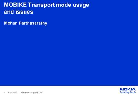 1 © 2005 Nokia mobike-transport.ppt/2005-11-09 MOBIKE Transport mode usage and issues Mohan Parthasarathy.