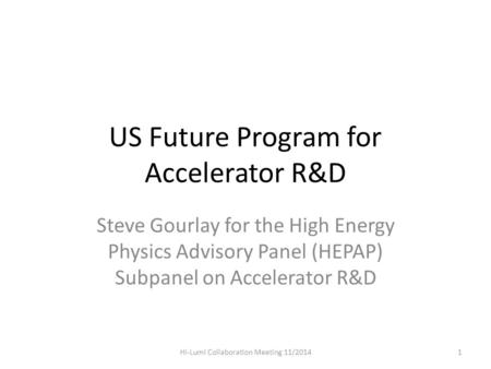 US Future Program for Accelerator R&D Steve Gourlay for the High Energy Physics Advisory Panel (HEPAP) Subpanel on Accelerator R&D Hi-Lumi Collaboration.