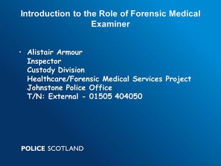 Alistair Armour Inspector Custody Division Healthcare/Forensic Medical Services Project Johnstone Police Office T/N: External - 01505 404050 Introduction.