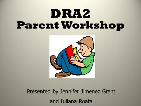 DRA2 Parent Workshop Presented by Jennifer Jimenez Grant and Iuliana Roata.