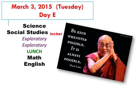 March 3, 2015 (Tuesday) Day E Science Social Studies locker