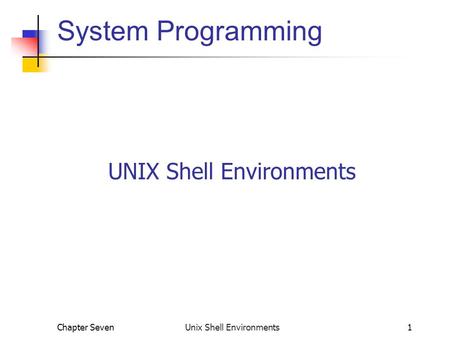 Chapter Seven Unix Shell Environments1 System Programming UNIX Shell Environments.