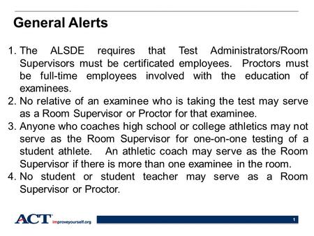1 1.The ALSDE requires that Test Administrators/Room Supervisors must be certificated employees. Proctors must be full-time employees involved with the.