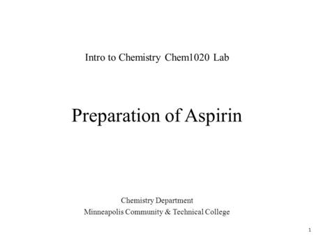 Preparation of Aspirin Chemistry Department Minneapolis Community & Technical College Intro to Chemistry Chem1020 Lab 1.
