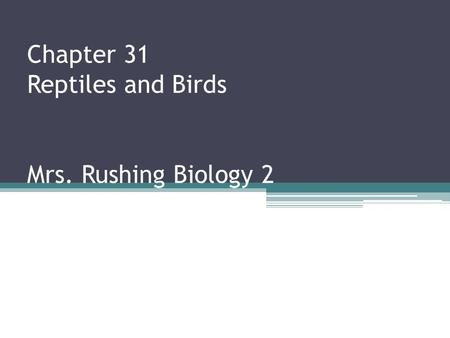 Chapter 31 Reptiles and Birds Mrs. Rushing Biology 2