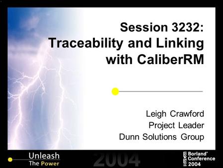 Session 3232: Traceability and Linking with CaliberRM Leigh Crawford Project Leader Dunn Solutions Group.