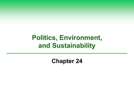 Politics, Environment, and Sustainability Chapter 24.