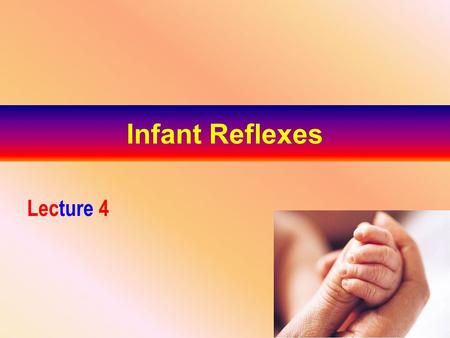 Infant Reflexes Lecture 4.