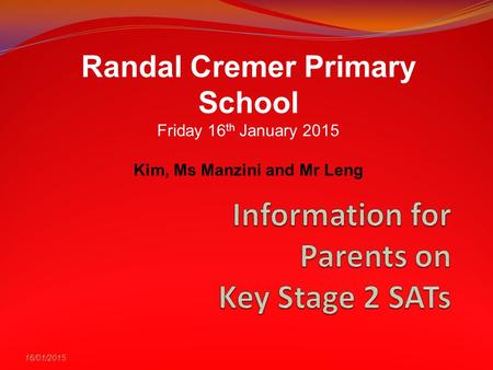 16/01/2015 Randal Cremer Primary School Friday 16 th January 2015 Kim, Ms Manzini and Mr Leng.