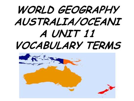WORLD GEOGRAPHY AUSTRALIA/OCEANIA UNIT 11 VOCABULARY TERMS
