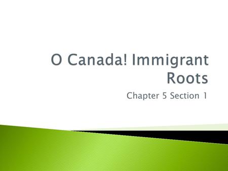Chapter 5 Section 1.  Come from many different countries ◦ 50 ethnic groups make up the population ◦ 2/3 of Canadians have European ancestry ◦ 40% have.