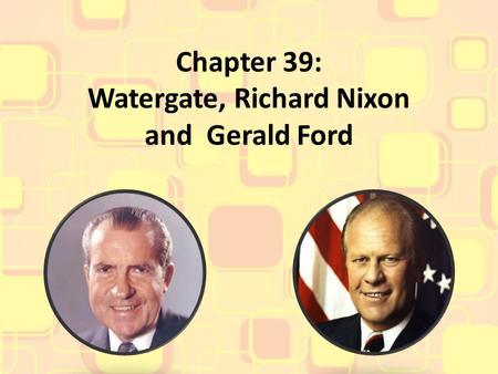 Chapter 39: Watergate, Richard Nixon and Gerald Ford.