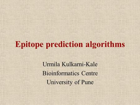 Epitope prediction algorithms Urmila Kulkarni-Kale Bioinformatics Centre University of Pune.