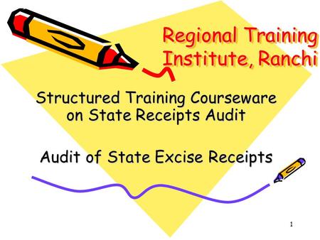 1 Regional Training Institute, Ranchi Structured Training Courseware on State Receipts Audit Audit of State Excise Receipts.