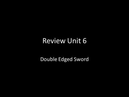 Review Unit 6 Double Edged Sword.