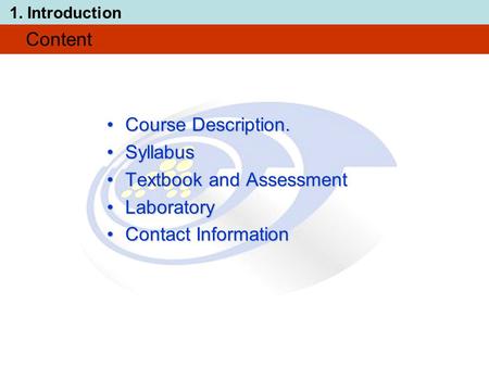 1. Introduction Content Course Description.Course Description. SyllabusSyllabus Textbook and AssessmentTextbook and Assessment LaboratoryLaboratory Contact.