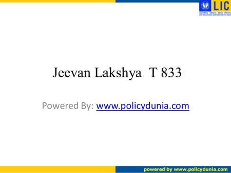 Powered By: www.policydunia.com Jeevan Lakshya T 833 Powered By: www.policydunia.com.