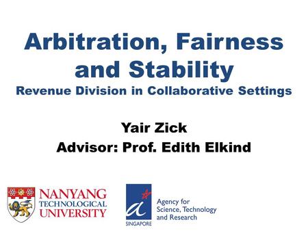 Arbitration, Fairness and Stability Revenue Division in Collaborative Settings Yair Zick Advisor: Prof. Edith Elkind.