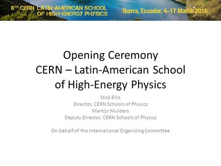 Opening Ceremony CERN – Latin-American School of High-Energy Physics