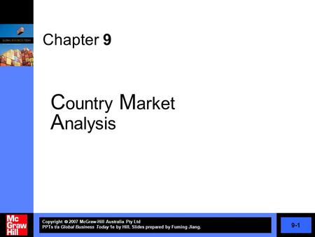 9-1 Copyright  2007 McGraw-Hill Australia Pty Ltd PPTs t/a Global Business Today 1e by Hill. Slides prepared by Fuming Jiang. Chapter 9 C ountry M arket.