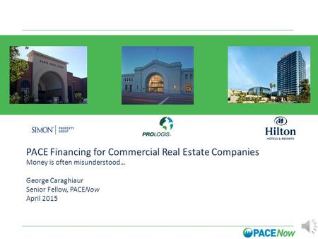 PACE Financing for Commercial Real Estate Companies Money is often misunderstood… George Caraghiaur Senior Fellow, PACENow April 2015.