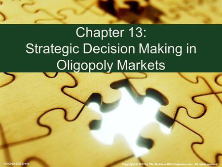 McGraw-Hill/Irwin Copyright © 2013 by The McGraw-Hill Companies, Inc. All rights reserved. Chapter 13: Strategic Decision Making in Oligopoly Markets.