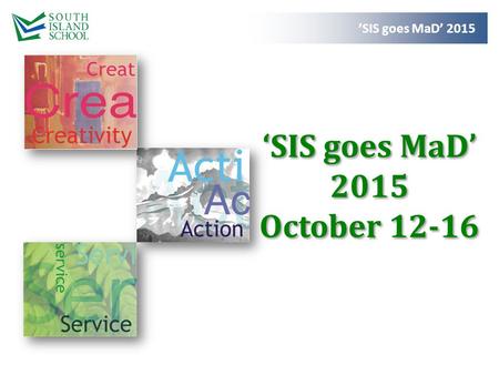 ’SIS goes MaD’ 2015 ‘SIS goes MaD’ 2015 October 12-16.