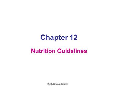Chapter 12 Nutrition Guidelines ©2015 Cengage Learning.