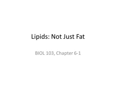 Lipids: Not Just Fat BIOL 103, Chapter 6-1.