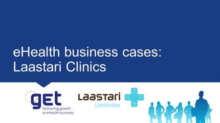 EHealth business cases: Laastari Clinics. Laastari Lähiklinikka (FIN), Minutkliniken (SWE) A chain of drop-in retail clinics for acute common illnesses.