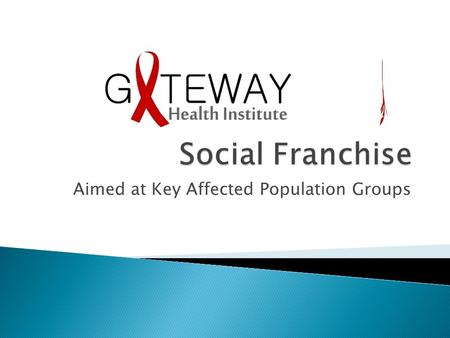 Aimed at Key Affected Population Groups.  Clinical social franchising is a model for organizing networks of private providers  to deliver a range of.